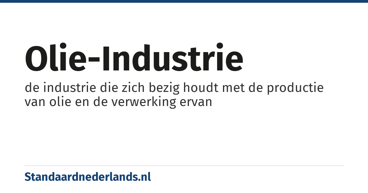 olie-industrie: de industrie die zich bezig houdt met de productie van olie en de verwerking ervan