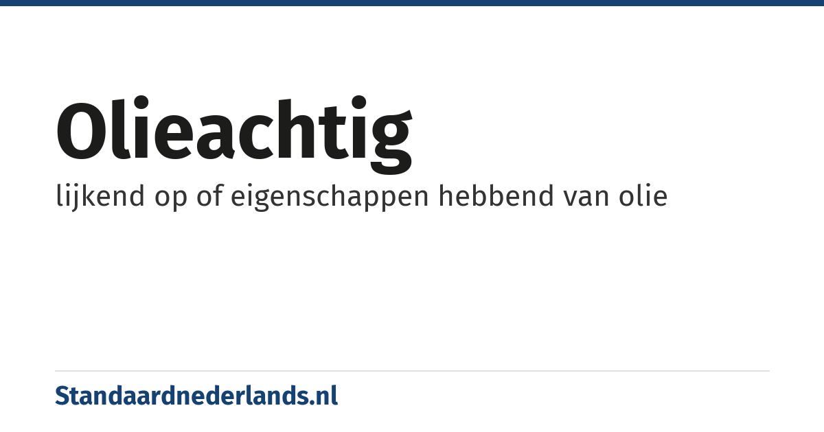 olieachtig: lijkend op of eigenschappen hebbend van olie