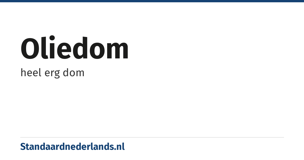 oliedom: heel erg dom