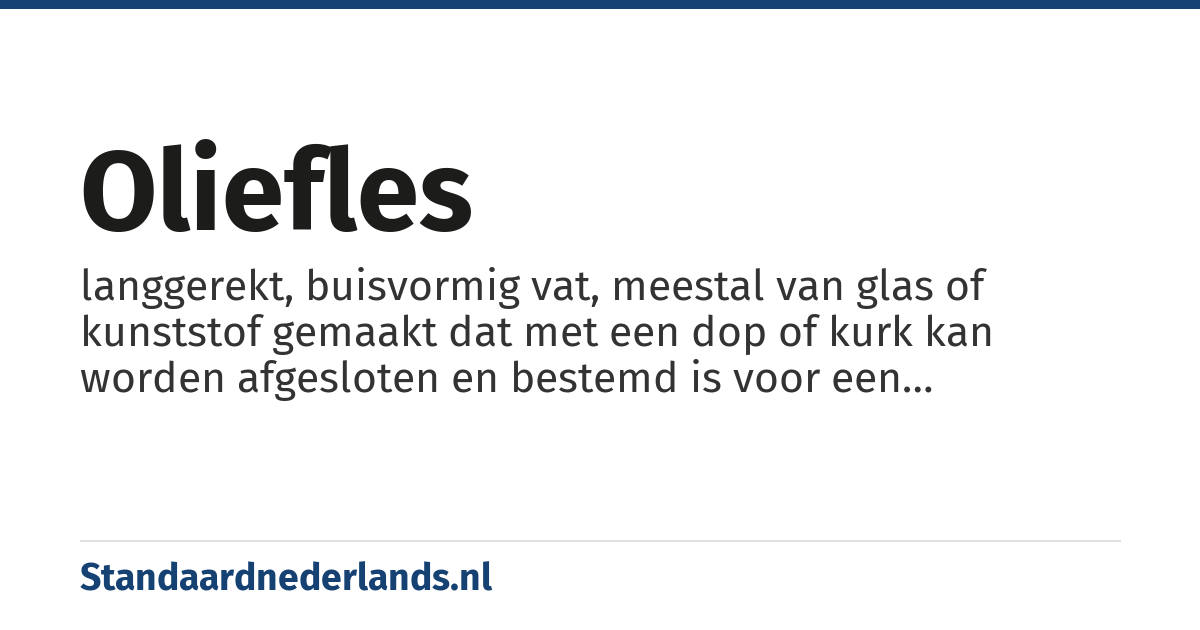 oliefles: langgerekt, buisvormig vat, meestal van glas of kunststof gemaakt dat met een dop of kurk kan worden afgesloten en bestemd is voor een bepaalde vettige vloeistof (spijsolie, cosmetische olie, smeerolie, lampolie enz.)