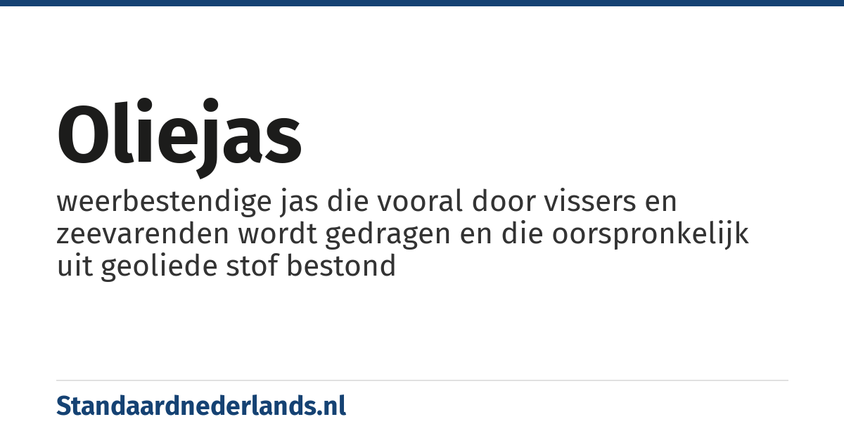 oliejas: weerbestendige jas die vooral door vissers en zeevarenden wordt gedragen en die oorspronkelijk uit geoliede stof bestond