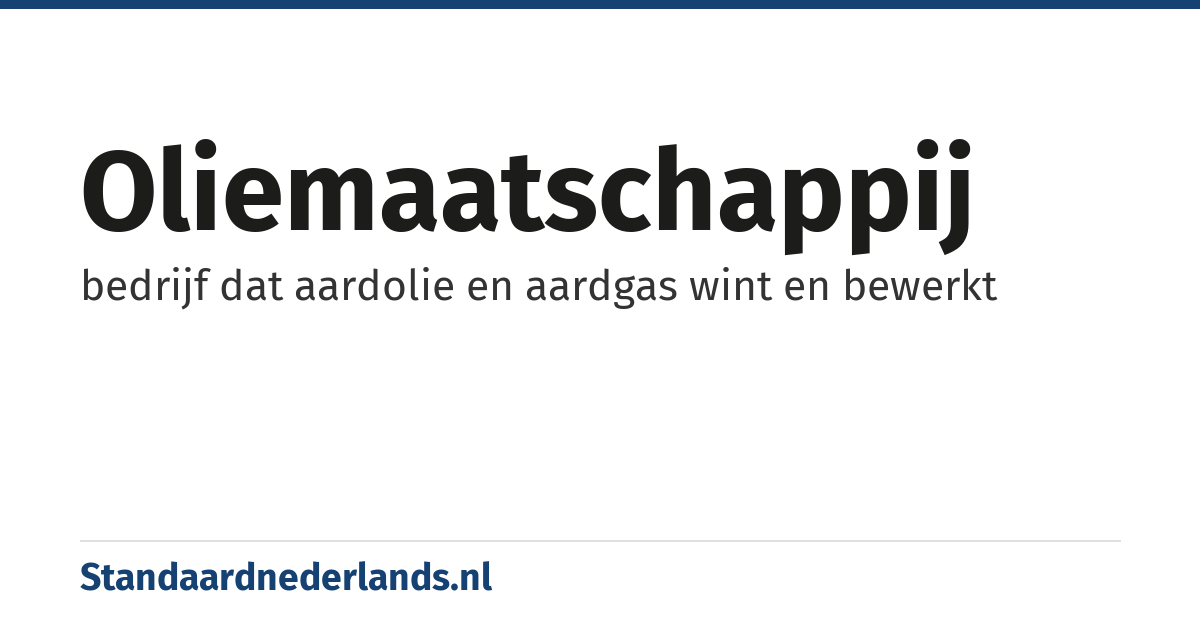oliemaatschappij: bedrijf dat aardolie en aardgas wint en bewerkt