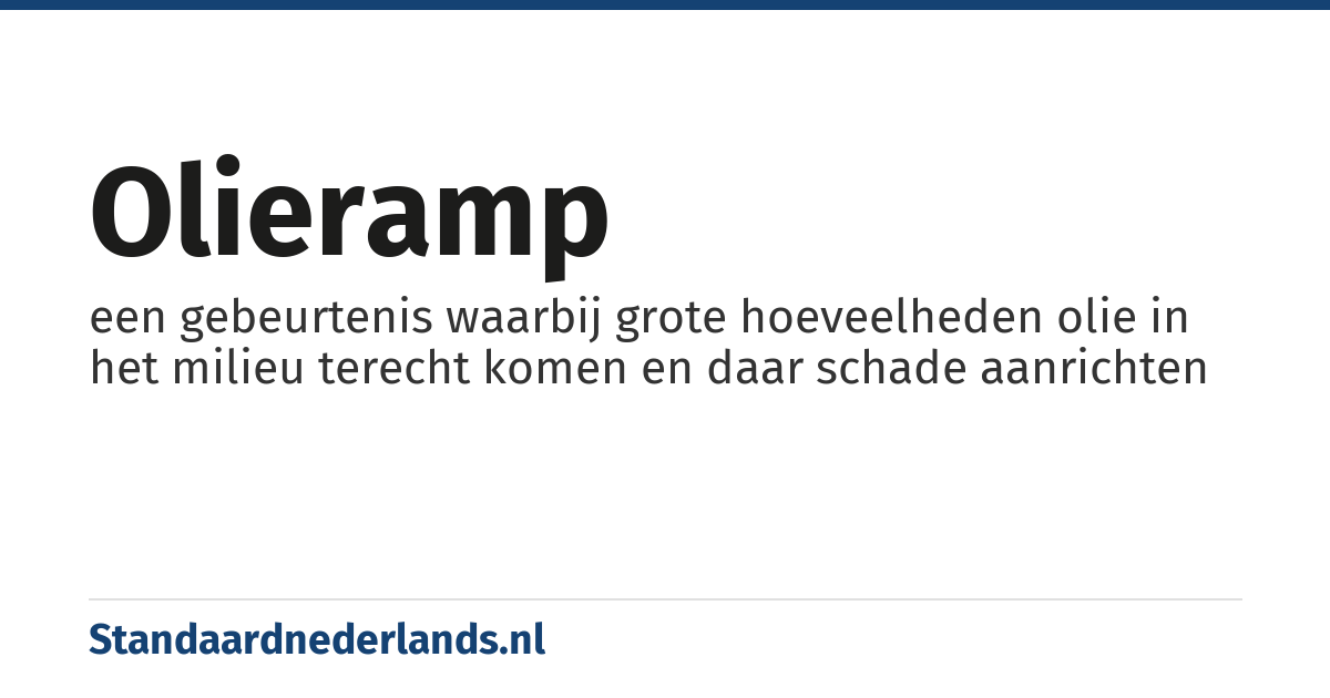 olieramp: een gebeurtenis waarbij grote hoeveelheden olie in het milieu terecht komen en daar schade aanrichten