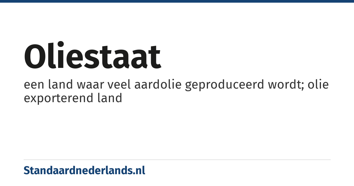 oliestaat: een land waar veel aardolie geproduceerd wordt; olie exporterend land