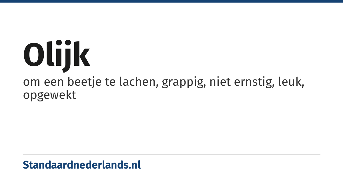 olijk: om een beetje te lachen, grappig, niet ernstig, leuk, opgewekt