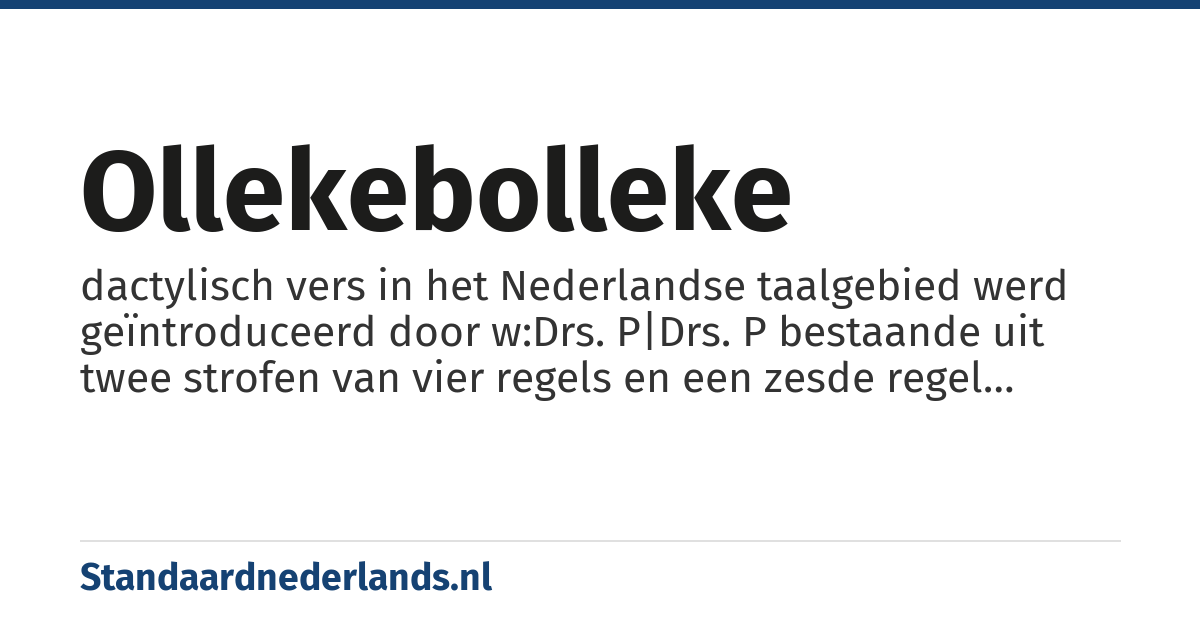 ollekebolleke: dactylisch vers in het Nederlandse taalgebied werd geïntroduceerd door w:Drs. P|Drs. P bestaande uit twee strofen van vier regels en een zesde regel gevormd wordt door één woord
