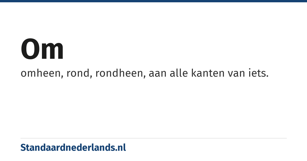 om: omheen, rond, rondheen, aan alle kanten van iets.