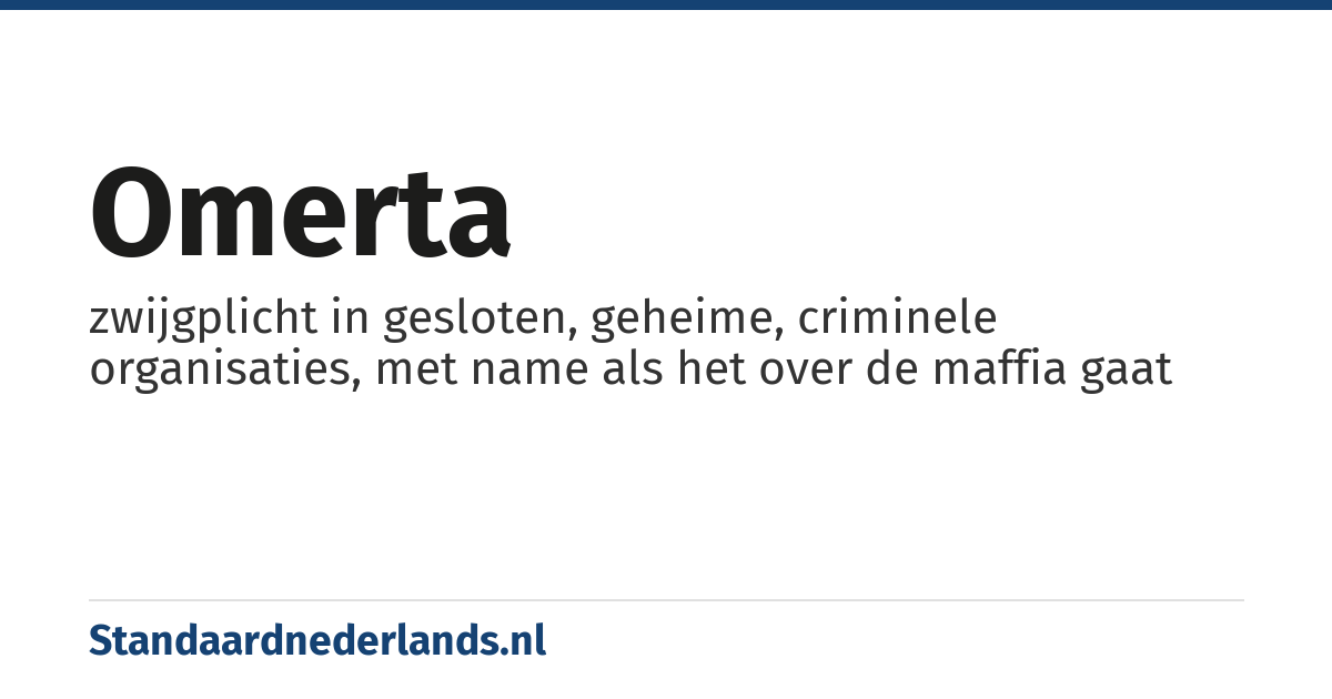 omerta: zwijgplicht in gesloten, geheime, criminele organisaties, met name als het over de maffia gaat