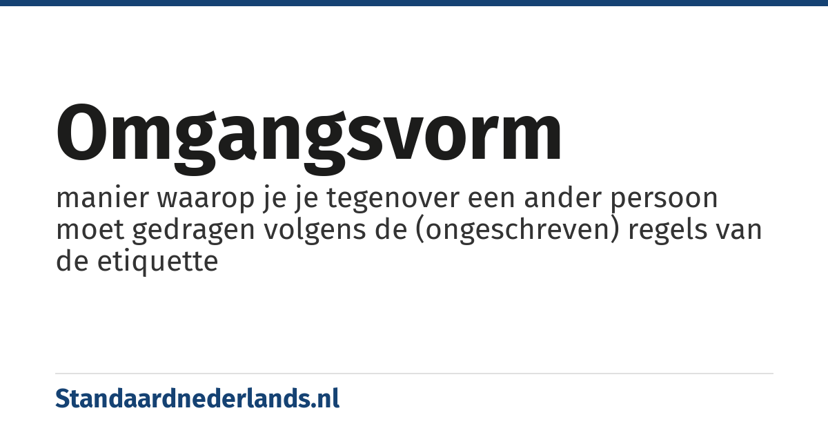 omgangsvorm: manier waarop je je tegenover een ander persoon moet gedragen volgens de (ongeschreven) regels van de etiquette