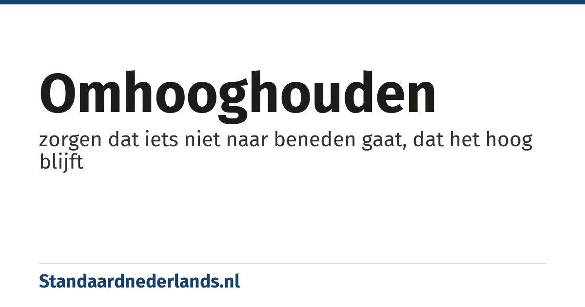 omhooghouden: zorgen dat iets niet naar beneden gaat, dat het hoog blijft