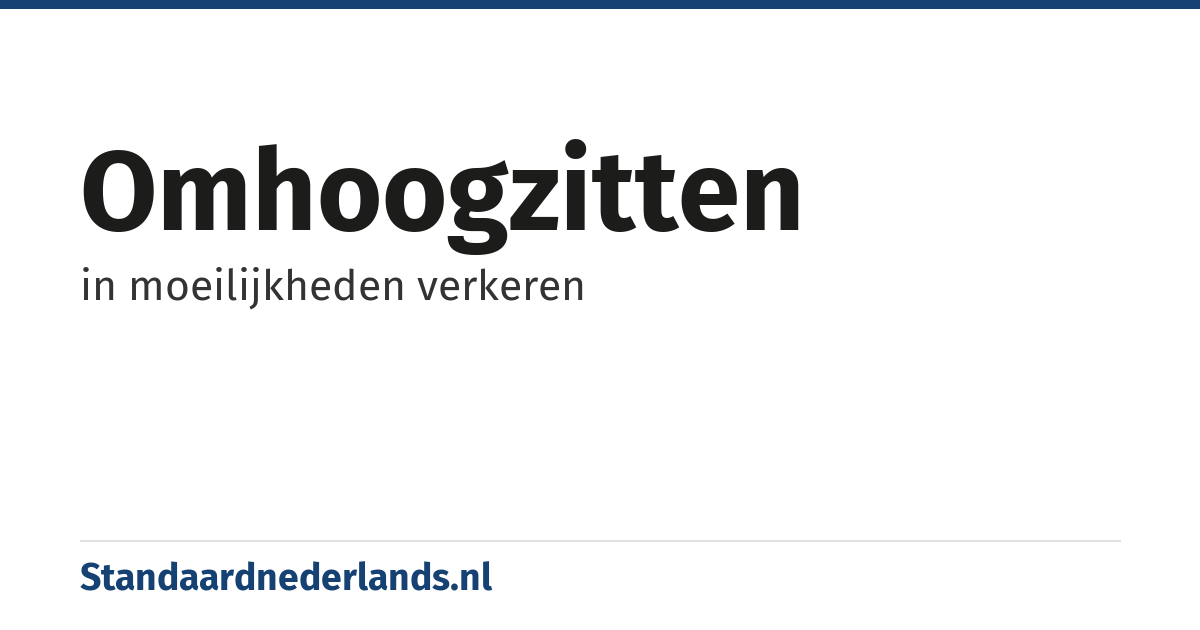 omhoogzitten: in moeilijkheden verkeren