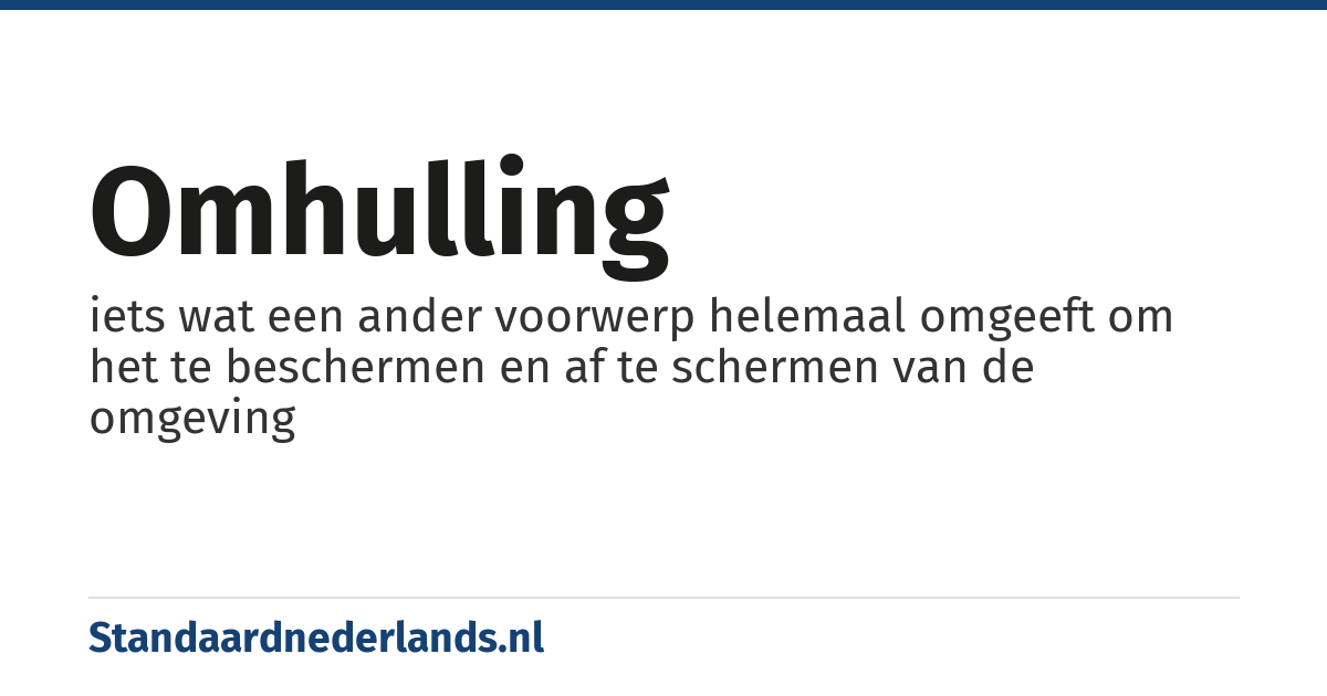 omhulling: iets wat een ander voorwerp helemaal omgeeft om het te beschermen en af te schermen van de omgeving