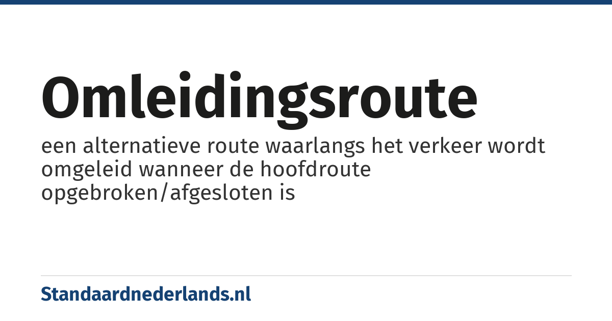 omleidingsroute: een alternatieve route waarlangs het verkeer wordt omgeleid wanneer de hoofdroute opgebroken/afgesloten is