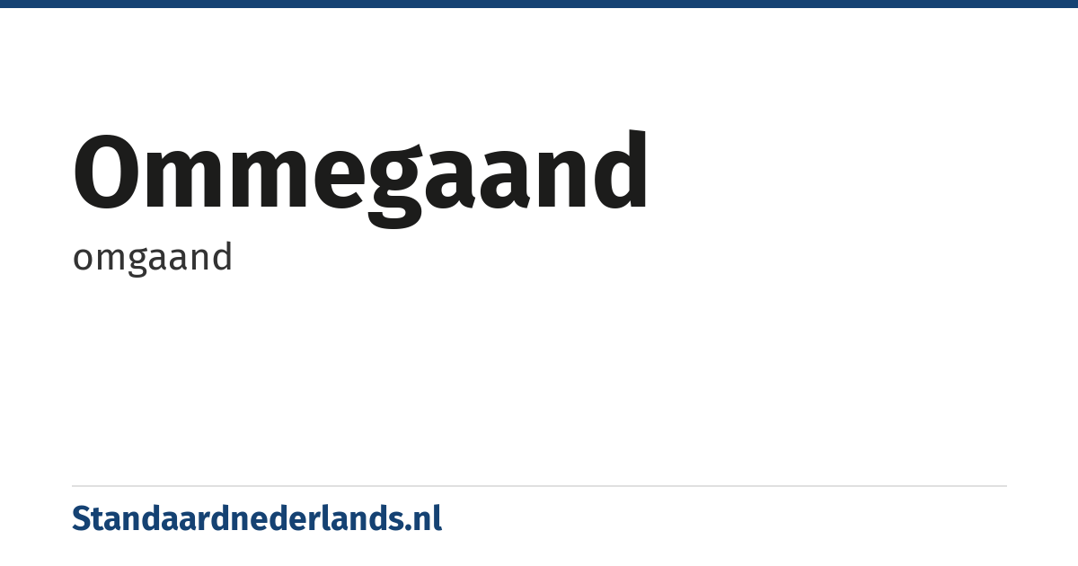 ommegaand: omgaand