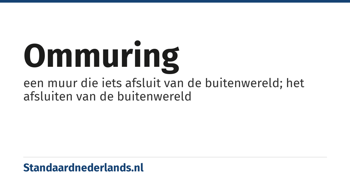 ommuring: een muur die iets afsluit van de buitenwereld; het afsluiten van de buitenwereld