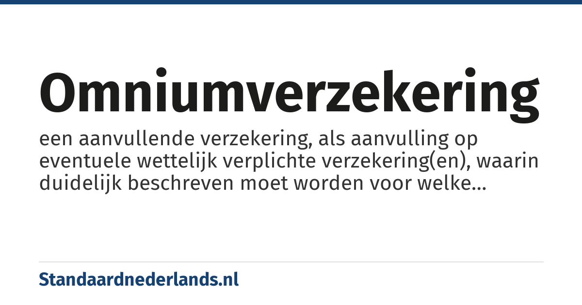omniumverzekering: een aanvullende verzekering, als aanvulling op eventuele wettelijk verplichte verzekering(en), waarin duidelijk beschreven moet worden voor welke risico's er verzekerd wordt