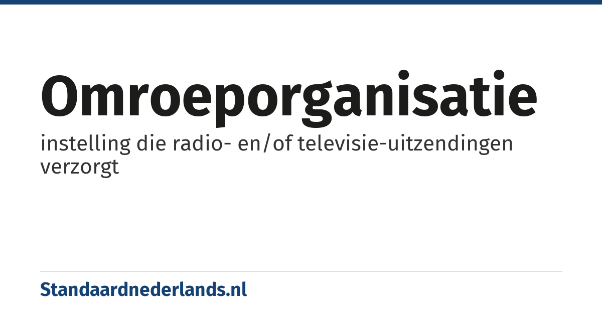 omroeporganisatie: instelling die radio- en/of televisie-uitzendingen verzorgt