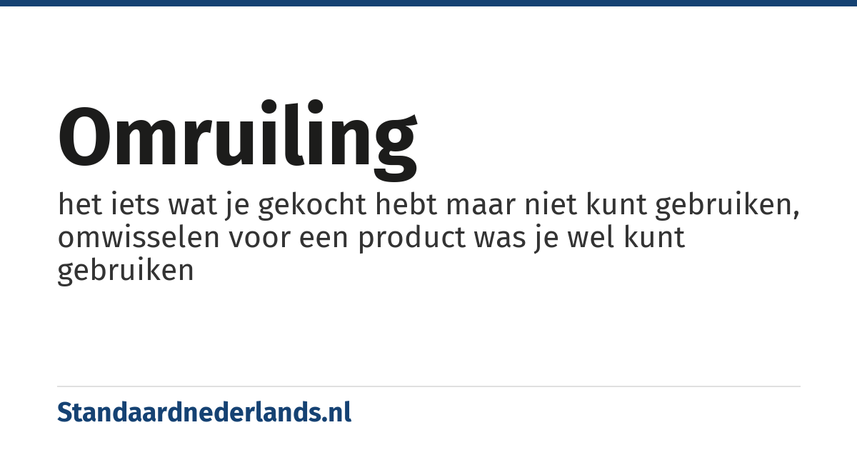omruiling: het iets wat je gekocht hebt maar niet kunt gebruiken, omwisselen voor een product was je wel kunt gebruiken