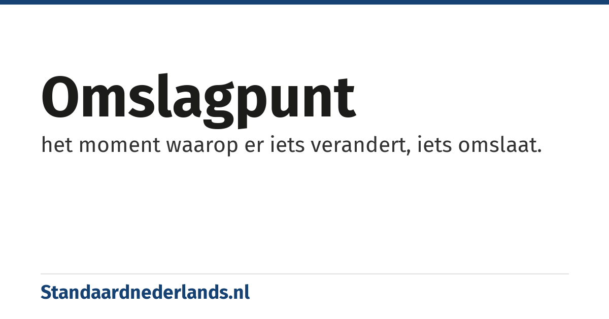 omslagpunt: het moment waarop er iets verandert, iets omslaat.