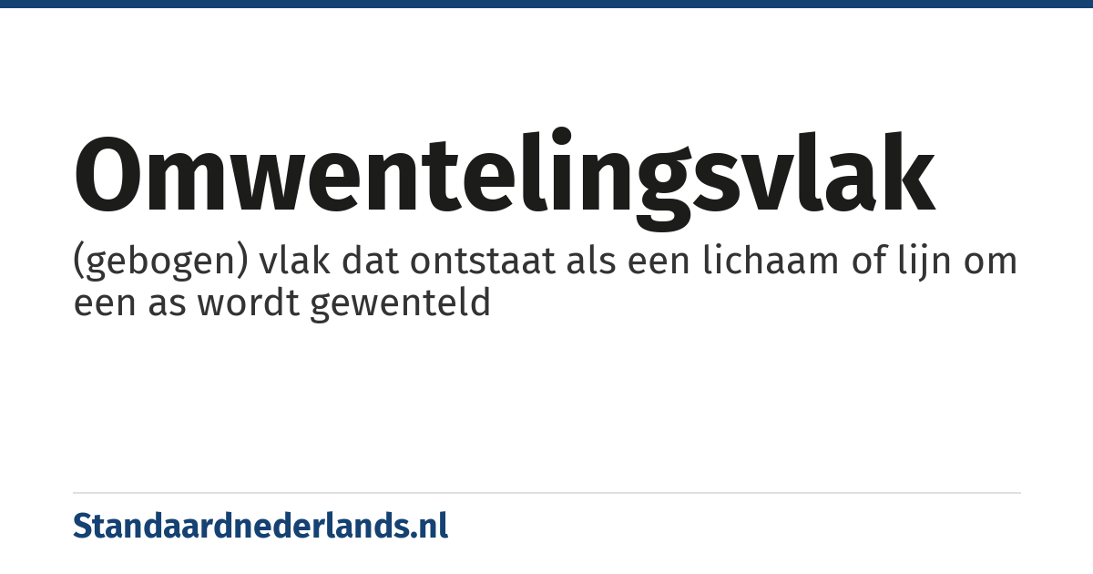 omwentelingsvlak: (gebogen) vlak dat ontstaat als een lichaam of lijn om een as wordt gewenteld