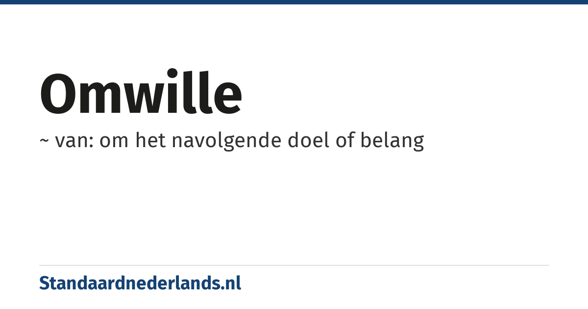 omwille: ~ van: om het navolgende doel of belang