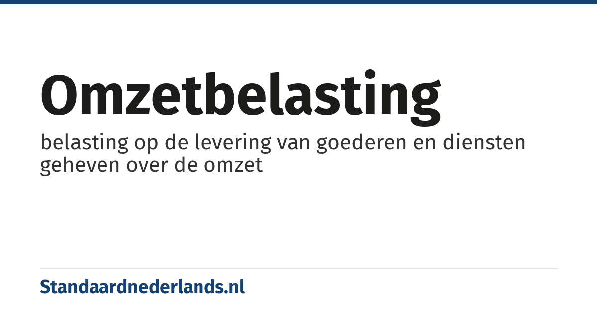 omzetbelasting: belasting op de levering van goederen en diensten geheven over de omzet
