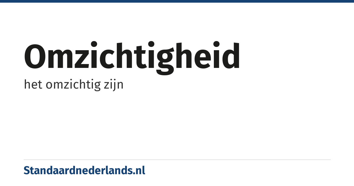 omzichtigheid: het omzichtig zijn