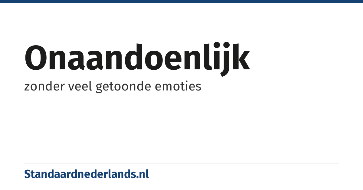 onaandoenlijk: zonder veel getoonde emoties