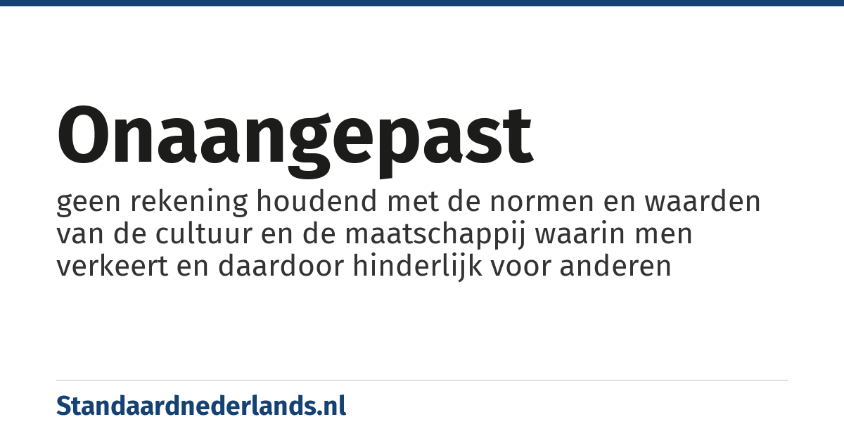 onaangepast: geen rekening houdend met de normen en waarden van de cultuur en de maatschappij waarin men verkeert en daardoor hinderlijk voor anderen