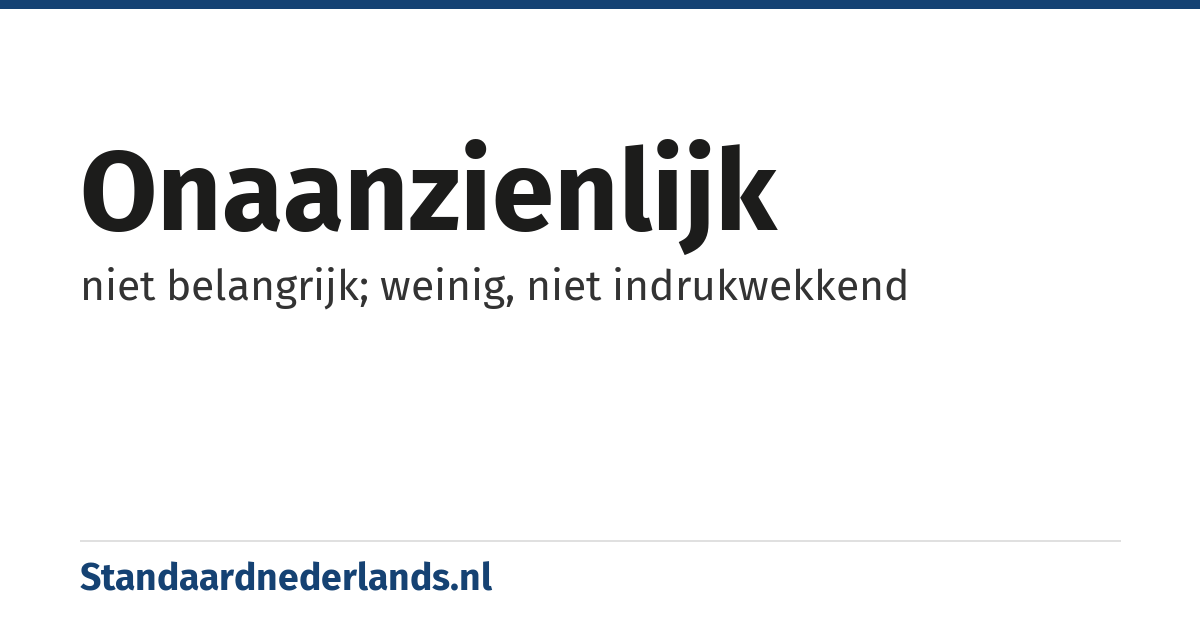 onaanzienlijk: niet belangrijk; weinig, niet indrukwekkend