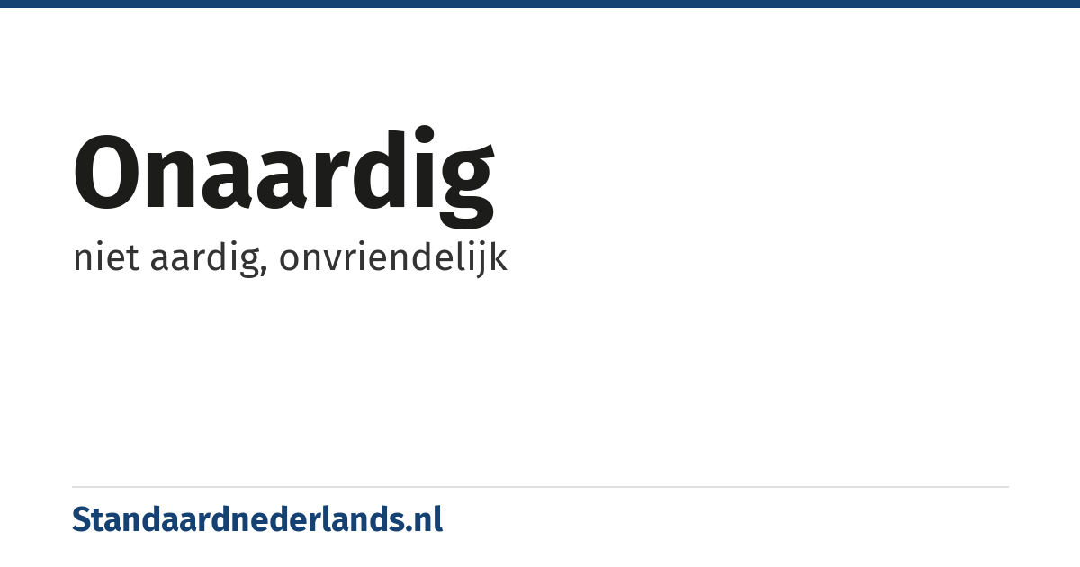 onaardig: niet aardig, onvriendelijk