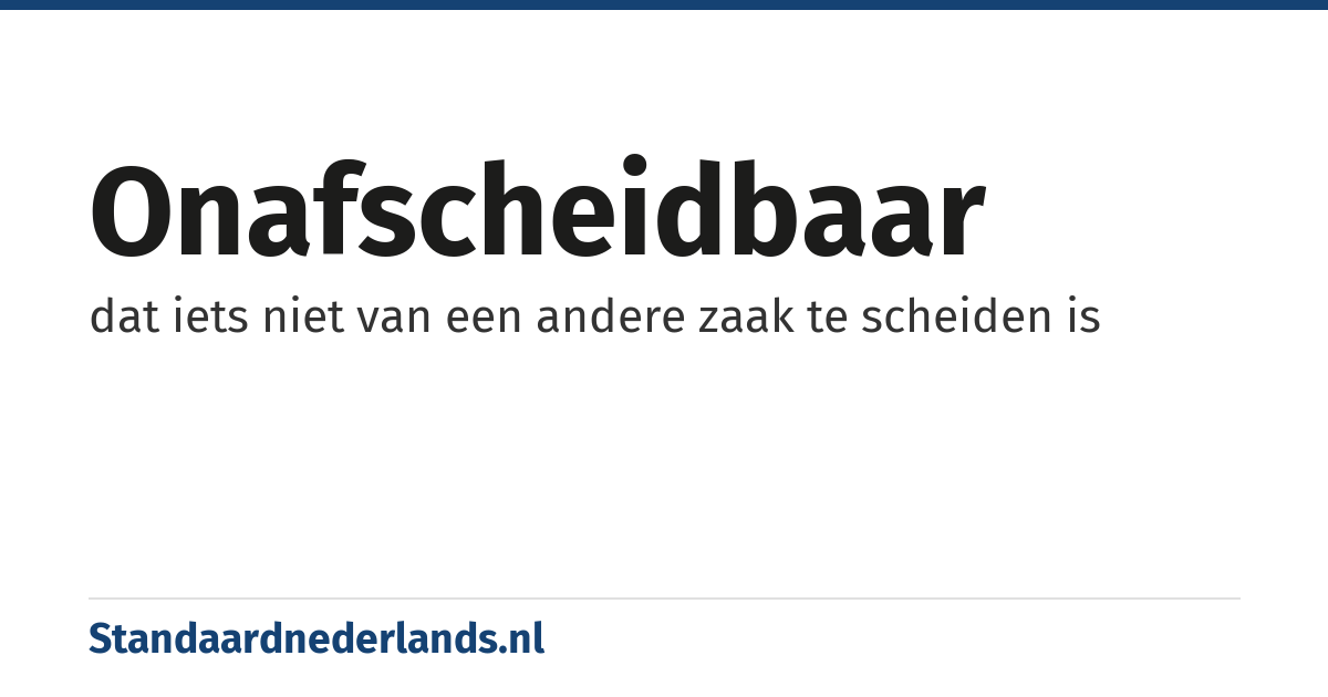 onafscheidbaar: dat iets niet van een andere zaak te scheiden is