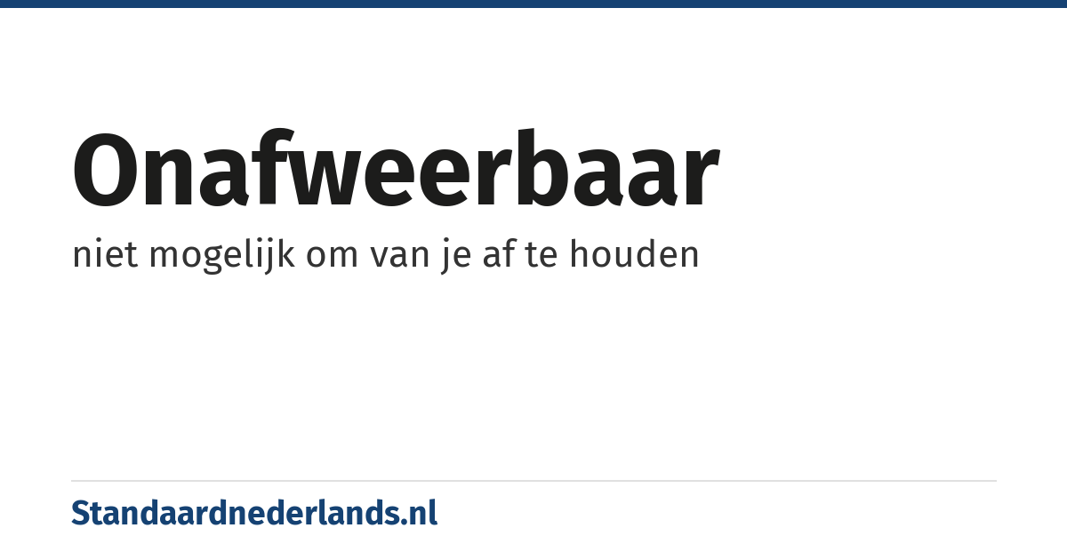 onafweerbaar: niet mogelijk om van je af te houden