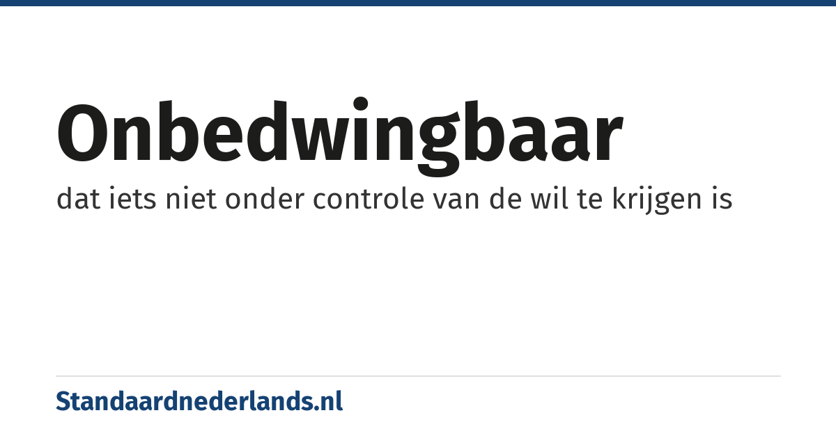 onbedwingbaar: dat iets niet onder controle van de wil te krijgen is