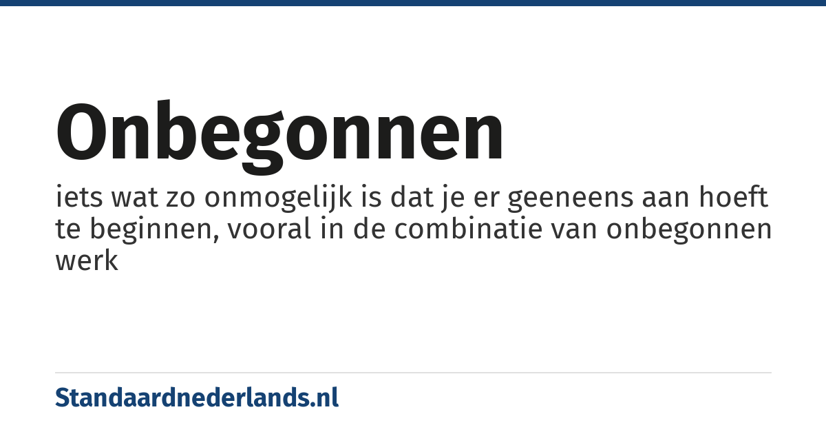 onbegonnen: iets wat zo onmogelijk is dat je er geeneens aan hoeft te beginnen, vooral in de combinatie van onbegonnen werk