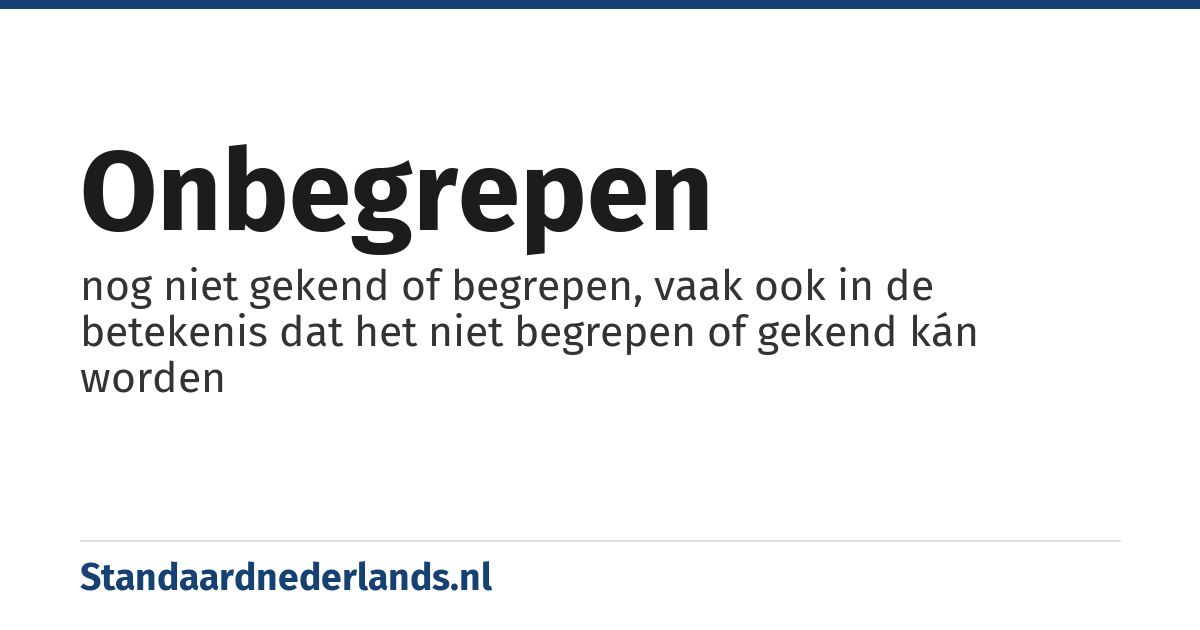 onbegrepen: nog niet gekend of begrepen, vaak ook in de betekenis dat het niet begrepen of gekend kán worden