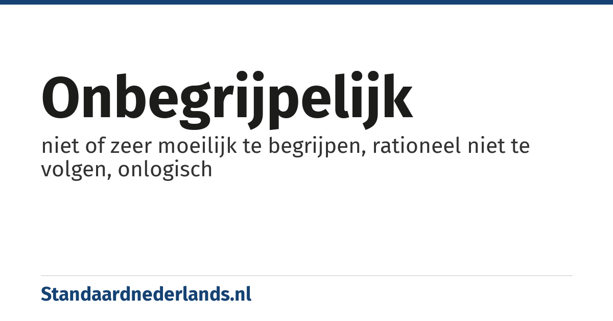 onbegrijpelijk: niet of zeer moeilijk te begrijpen, rationeel niet te volgen, onlogisch