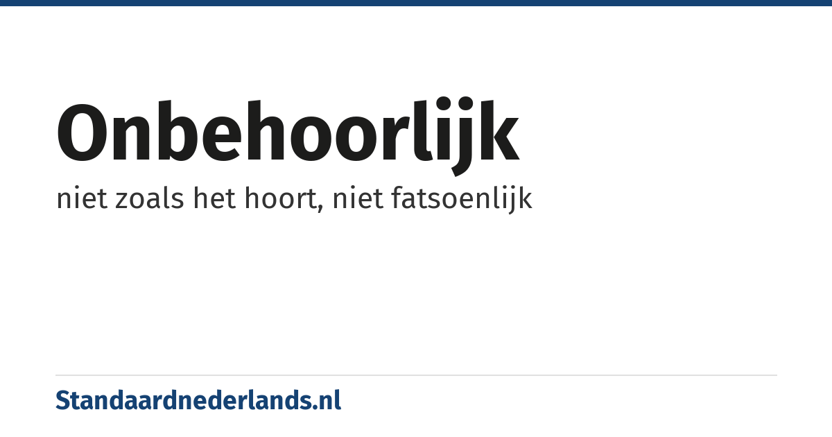 onbehoorlijk: niet zoals het hoort, niet fatsoenlijk