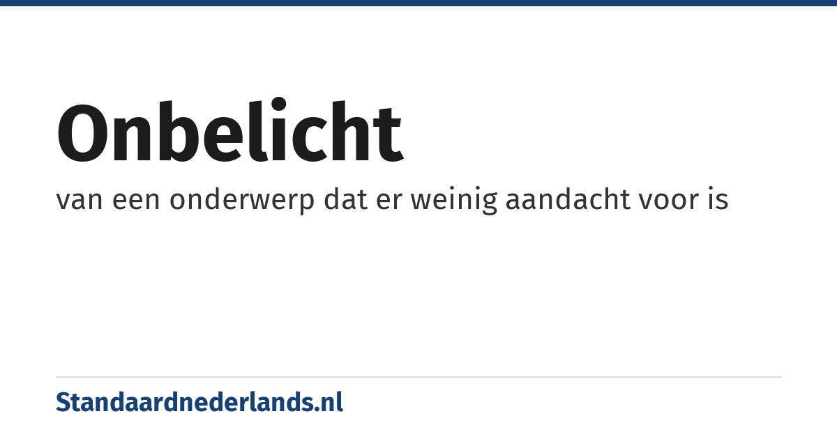 onbelicht: van een onderwerp dat er weinig aandacht voor is