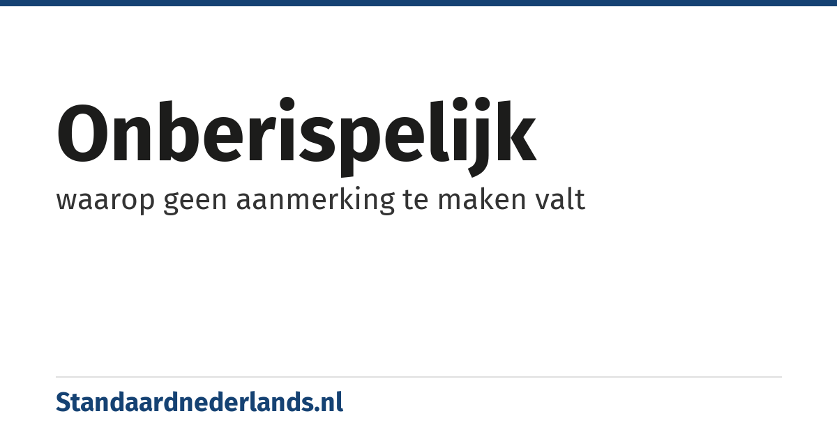 onberispelijk: waarop geen aanmerking te maken valt