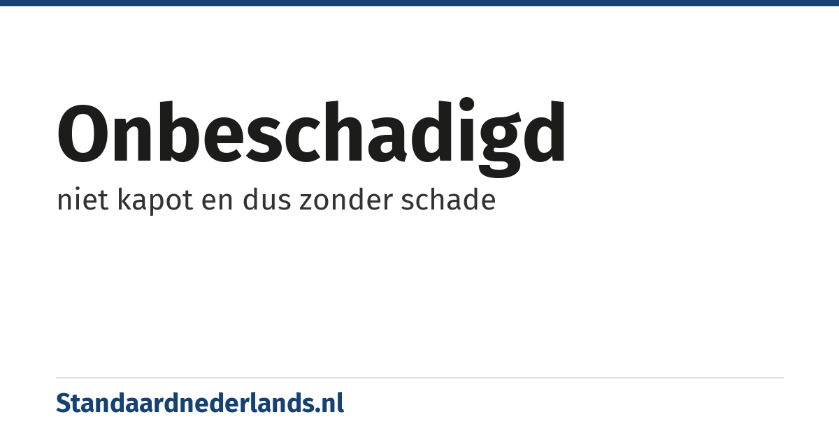 onbeschadigd: niet kapot en dus zonder schade