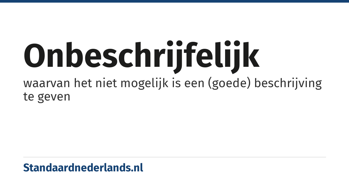 onbeschrijfelijk: waarvan het niet mogelijk is een (goede) beschrijving te geven