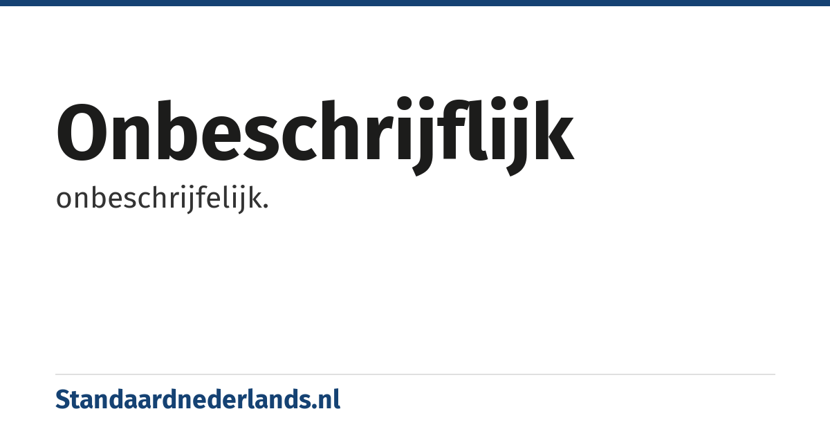 onbeschrijflijk: onbeschrijfelijk.