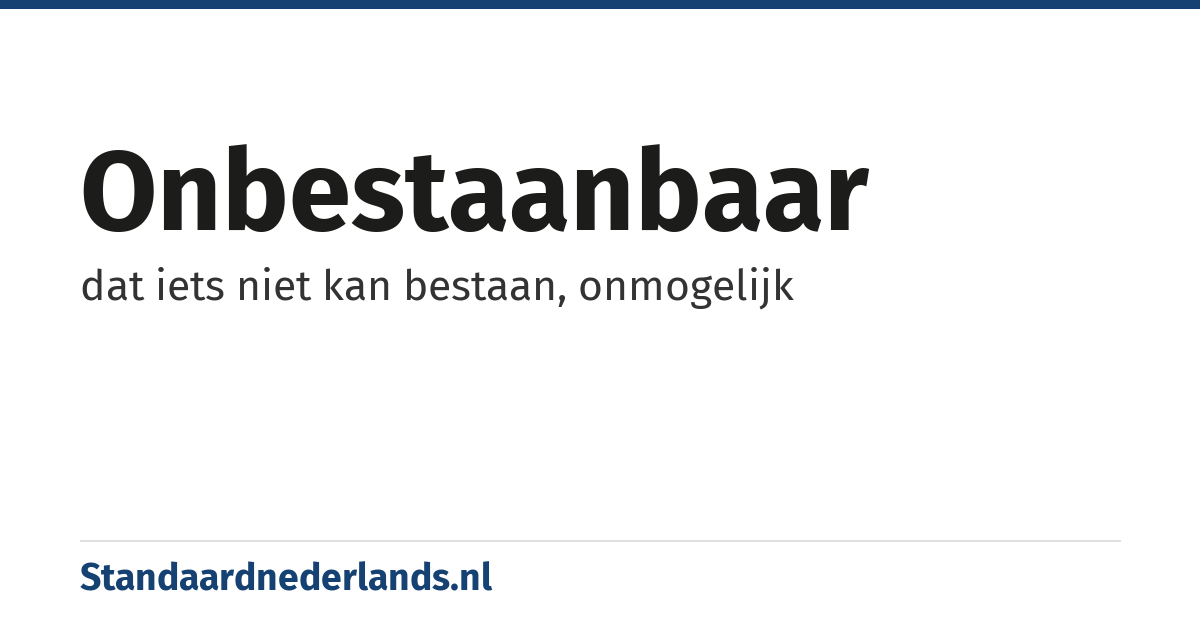 onbestaanbaar: dat iets niet kan bestaan, onmogelijk