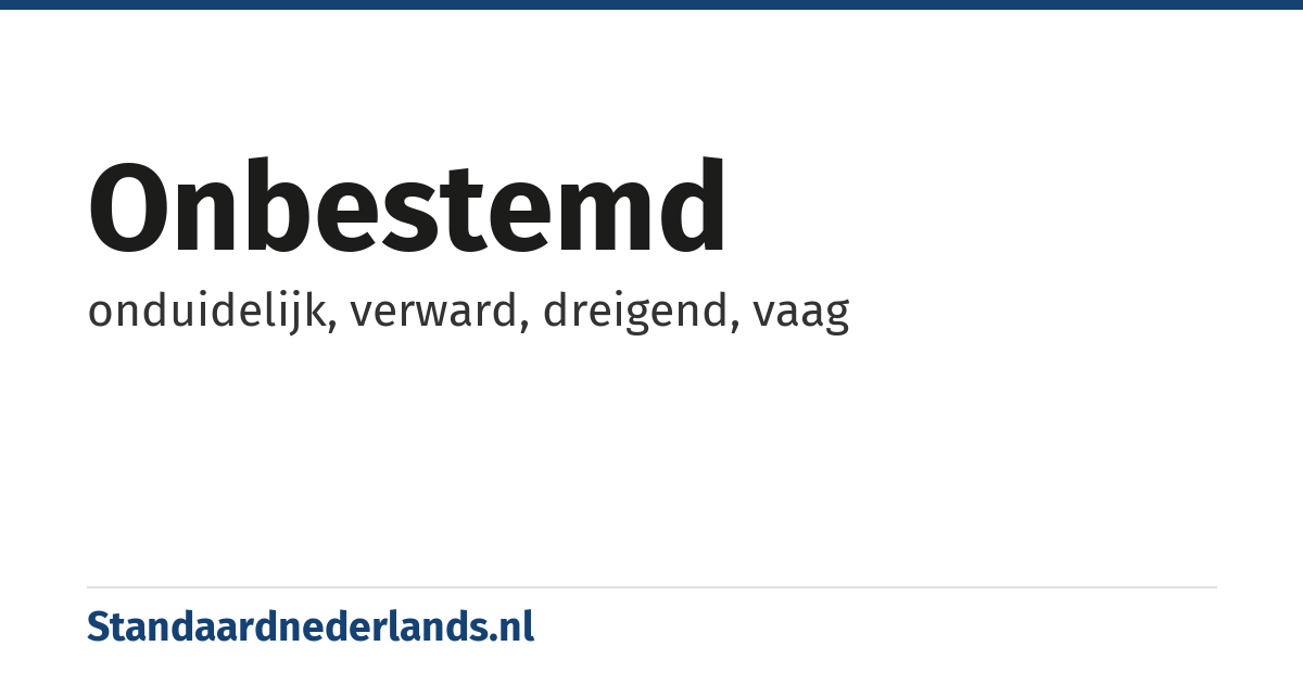 onbestemd: onduidelijk, verward, dreigend, vaag