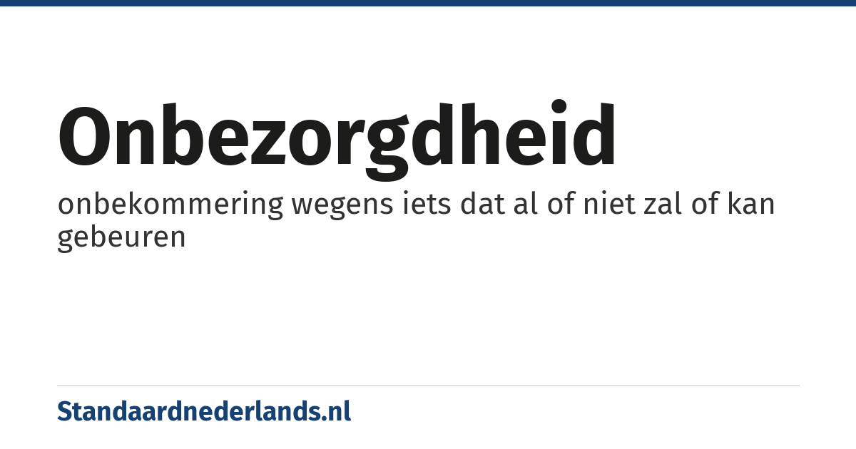 onbezorgdheid: onbekommering wegens iets dat al of niet zal of kan gebeuren