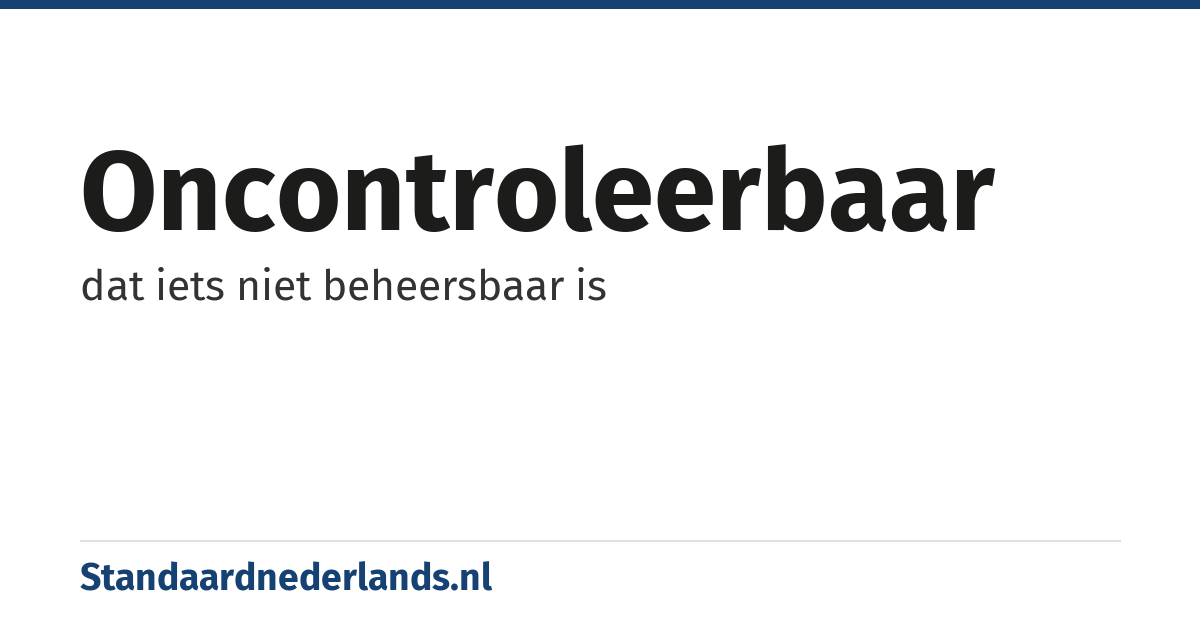 oncontroleerbaar: dat iets niet beheersbaar is