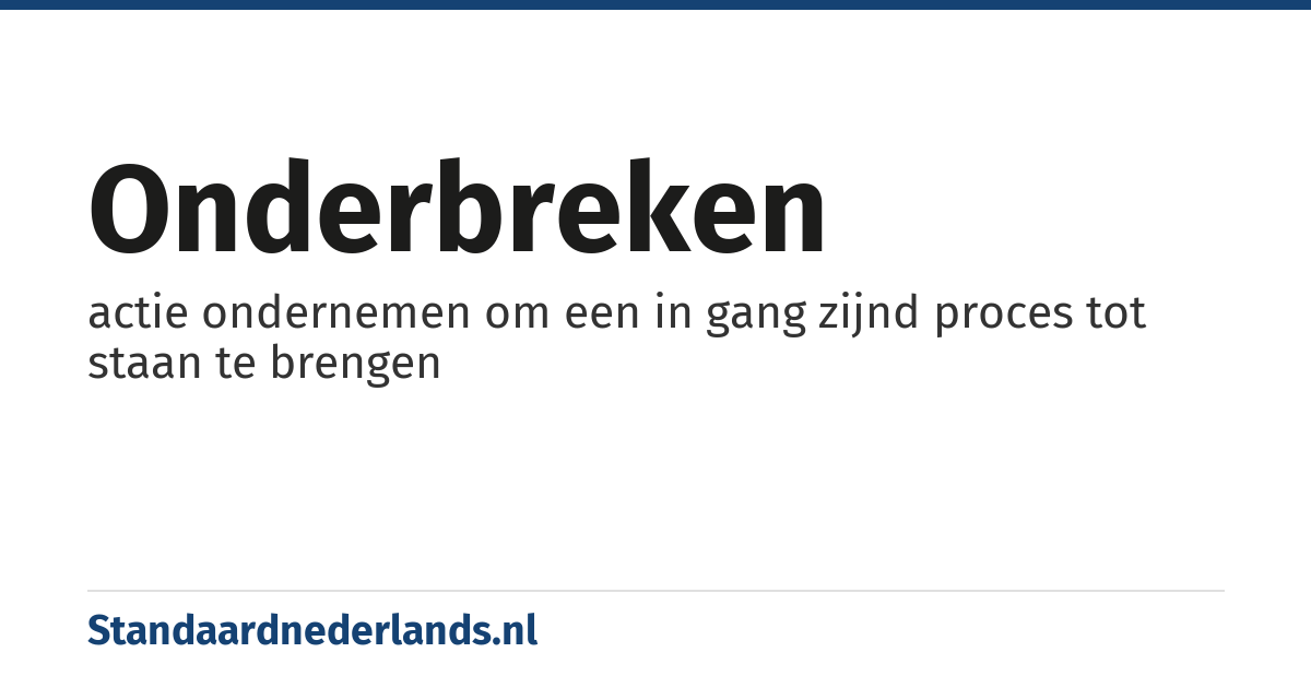 onderbreken: actie ondernemen om een in gang zijnd proces tot staan te brengen