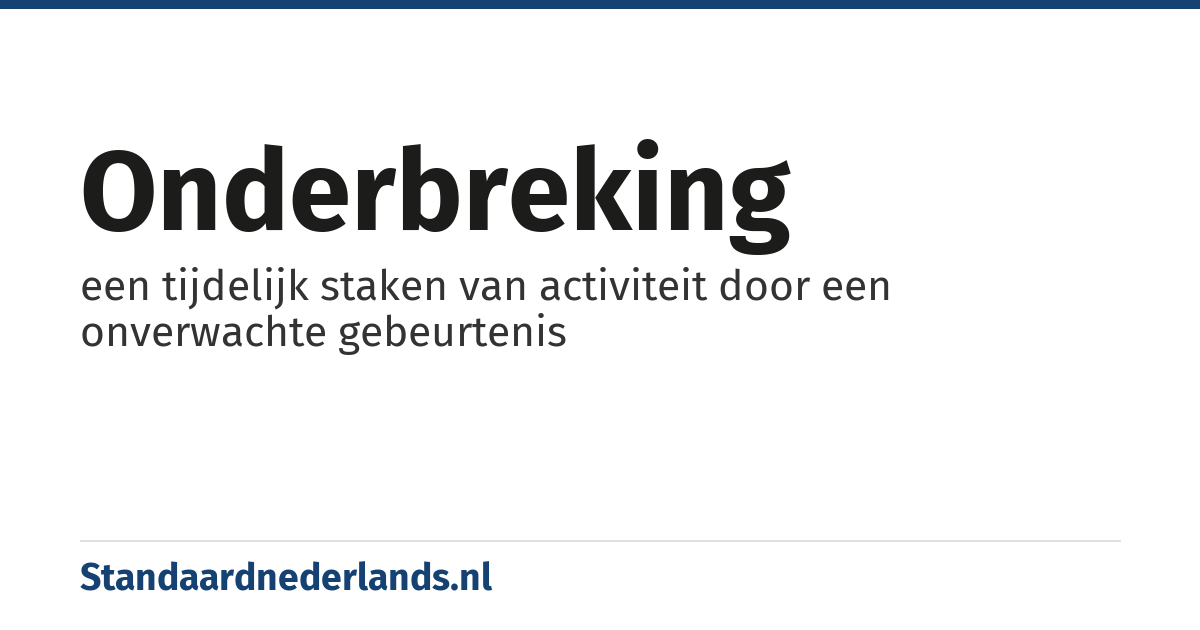 onderbreking: een tijdelijk staken van activiteit door een onverwachte gebeurtenis