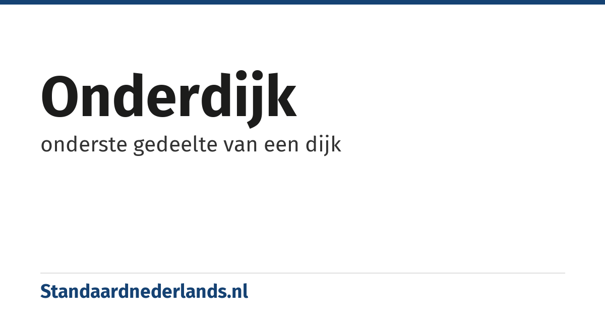 onderdijk: onderste gedeelte van een dijk